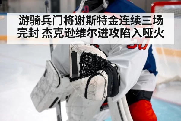 游骑兵门将谢斯特金连续三场完封 杰克逊维尔进攻陷入哑火