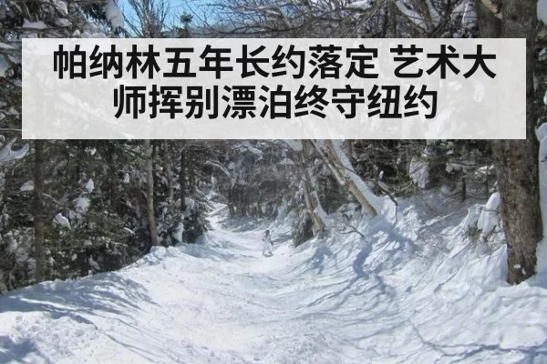 帕纳林五年长约落定 艺术大师挥别漂泊终守纽约